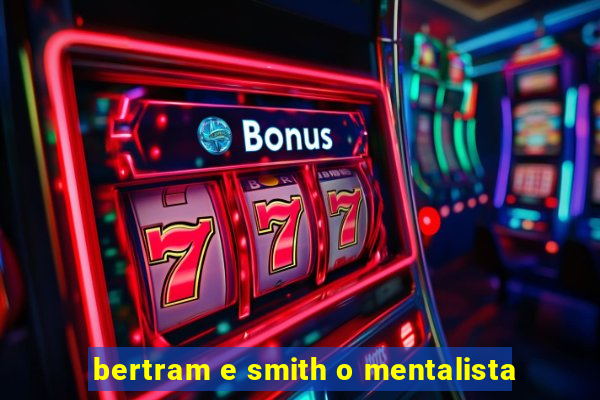 bertram e smith o mentalista